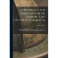 A History of the Sabbatarians Or Seventh Day Baptists, in America; Containing Their Rise and Progress to the Year 1811, With Their Leaders' Names, and