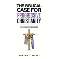The Biblical Case For Progressive Christianity: An Exhaustive Exegesis
