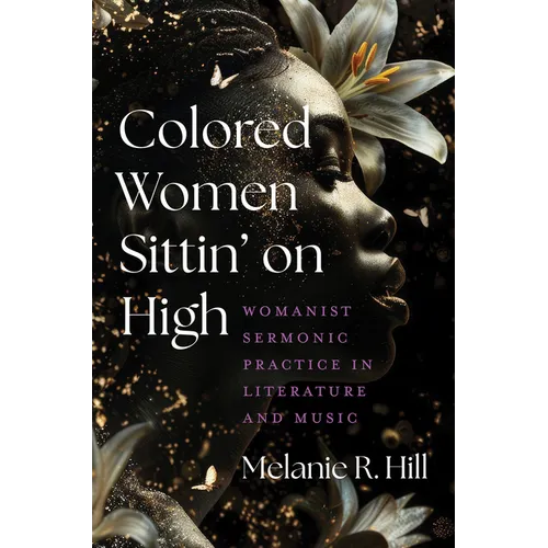 Colored Women Sittin' on High: Womanist Sermonic Practice in Literature and Music