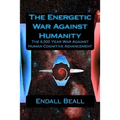 The Energetic War Against Humanity: The 6,000 Year War Against Human Cognitive Advancement