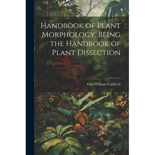 Handbook of Plant Morphology, Being the Handbook of Plant Dissection