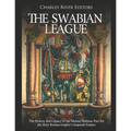 The Swabian League: The History and Legacy of the Mutual Defense Pact for the Holy Roman Empire's Imperial Estates