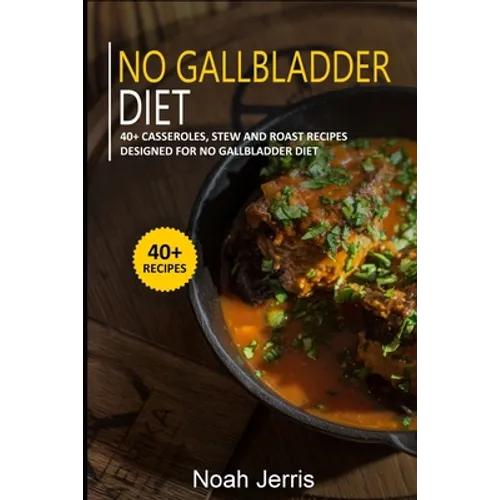 No Gallbladder Diet: 40+ Casseroles, Stew and Roast recipes designed for No Gallbladder diet