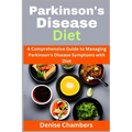 Parkinson's Disease Diet: A Comprehensive Guide to Managing Your Symptoms and Live Healthy