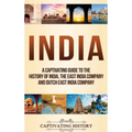 India: A Captivating Guide to the History of India, The East India Company and Dutch East India Company
