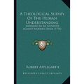 A Theological Survey Of The Human Understanding: Intended As An Antidote Against Modern Deism (1776)