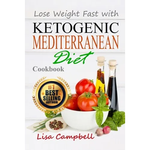 Lose Weight Fast with Ketogenic Mediterranean Diet Cookbook: The Complete Guide to Lose Weight, Burn Fat and Heal Your Body Step by Step...