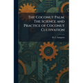 The Coconut Palm: The Science and Practice of Coconut Cultivation