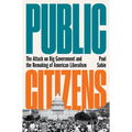 Public Citizens: The Attack on Big Government and the Remaking of American Liberalism