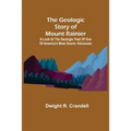 The Geologic Story of Mount Rainier; A look at the geologic past of one of America's most scenic volcanoes