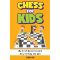 Chess for Kids: My First Book To Learn How To Play and Win: Rules, Strategies and Tactics. How To Play Chess in a Simple and Fun Way. From Begginner t