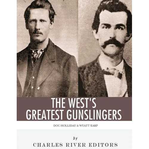 Wyatt Earp & Doc Holliday: The West's Greatest Gunslingers