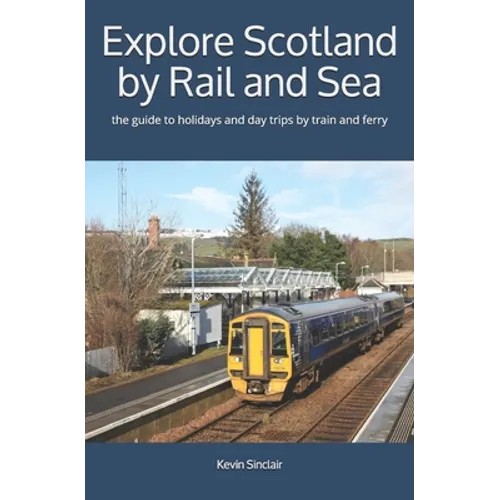 Explore Scotland by Rail and Sea: the guide to holidays and day trips by train and ferry
