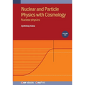 Nuclear and Particle Physics with Cosmology, Volume 1: Nuclear physics