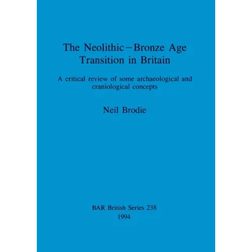 The Neolithic-Bronze Age Transition in Britain: A critical review of some archaeological and craniological concepts