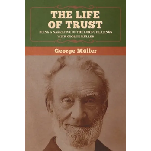 The Life of Trust: Being a Narrative of the Lord's Dealings with George Müller