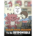 Train Your Dragon To Be Responsible: Teach Your Dragon About Responsibility. A Cute Children Story To Teach Kids How to Take Responsibility For The Ch