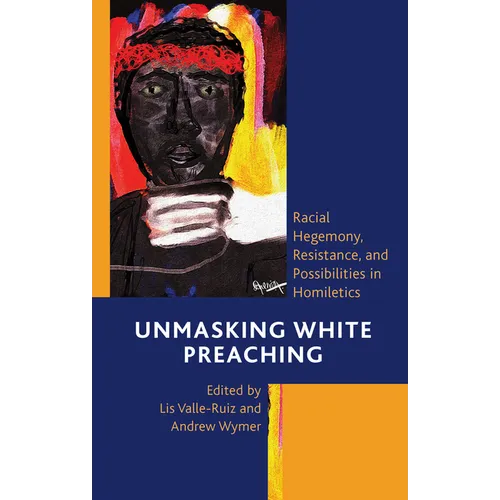 Unmasking White Preaching: Racial Hegemony, Resistance, and Possibilities in Homiletics