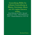 Gutenberg Bible by Johann Gutenberg at Mainz, Germany there are 64 copies known today.