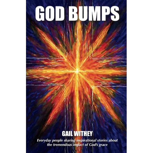 God Bumps: Everyday People Sharing Inspirational Stories About the Tremendous Impact of God's Grace