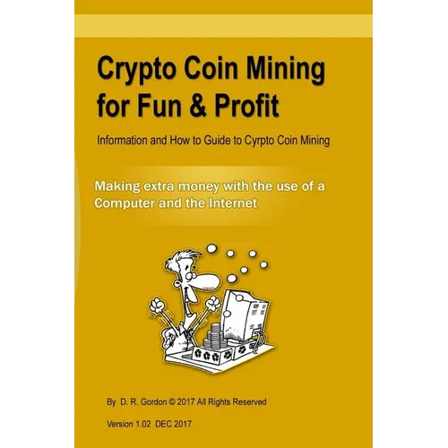 Crypto Coin Mining for Fun & Profit: Information and How to Guide to Cyrpto Coin Mining. Making Extra Money with the Use of the Internet and a Compute