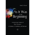 As It Was in the Beginning: An Intertextual Analysis of New Creation in Galatians, 2 Corinthians, and Ephesians
