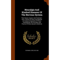 Neuralgia And Kindred Diseases Of The Nervous System: Their Nature, Causes, And Treatment: Also, A Series Of Cases, Preceded By An Analytical Expositi