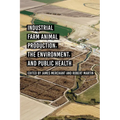 Industrial Farm Animal Production, the Environment, and Public Health