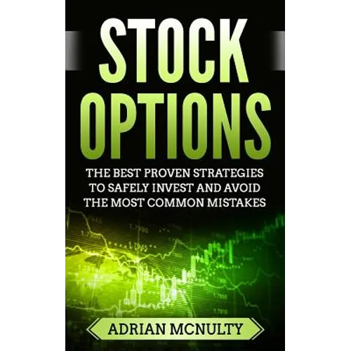 Stock Options: The Best Proven Strategies To Safely Invest And Avoid The Most Common Mistakes - Paperback