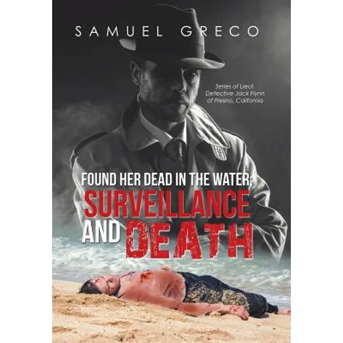 Found Her Dead in the Water; Surveillance and Death: Series of Lieut. Detective Jack Flynn of Fresno, California