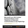 Microsoft Lync 2013 Unified Communications: From Telephony to Real-Time Communication in the Digital Age
