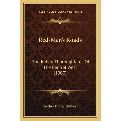 Red-Men's Roads: The Indian Thoroughfares Of The Central West (1900)