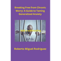 Breaking Free from Chronic Worry: A Guide to Taming Generalized Anxiety