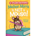 Madison Morris Is Not a Mouse!: (Class Critters #3)