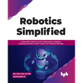 Robotics Simplified: An Illustrative Guide to Learn Fundamentals of Robotics, Including Kinematics, Motion Control, and Trajectory Planning
