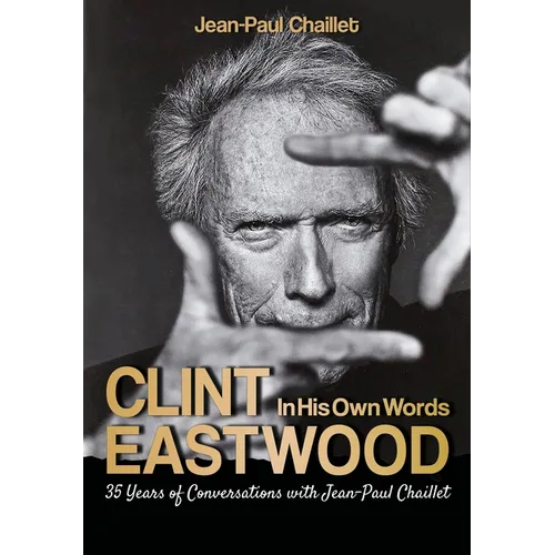 Clint Eastwood: In His Own Words: Conversations with Jean-Paul Chaillet
