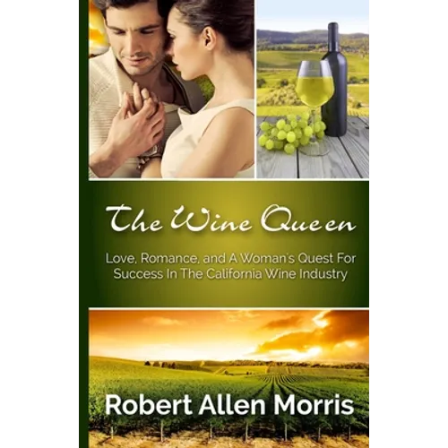 The Wine Queen: Love, Romance, and a Woman's Quest For Success in the California Wine Industry