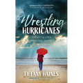 Wrestling Hurricanes: Navigating Life's Relentless Storms for God's Glory