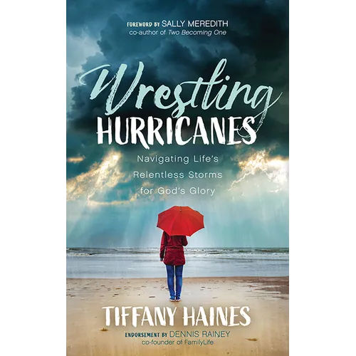 Wrestling Hurricanes: Navigating Life's Relentless Storms for God's Glory