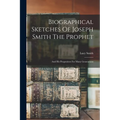 Biographical Sketches Of Joseph Smith The Prophet: And His Progenitors For Many Generations