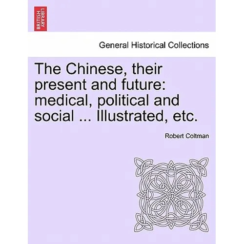 The Chinese, Their Present and Future: Medical, Political and Social ... Illustrated, Etc.
