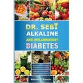 Dr. Sebi Alkaline and Anti-Inflammatory Diet for Diabetes: Herbal Book Of Remedies, treatment, and Self-Healing Approved Foods To Reverse/Prevent Diab