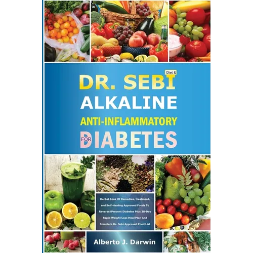 Dr. Sebi Alkaline and Anti-Inflammatory Diet for Diabetes: Herbal Book Of Remedies, treatment, and Self-Healing Approved Foods To Reverse/Prevent Diab