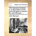 The Heavenly Footman; Or, a Description of the Man That Gets to Heaven. by John Bunyan, ...
