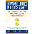 How To Sell Homes in a Tough Market: 25 Successful Tips Every Realtor Should Know. Hilarious Laugh-Out-Loud Examples to Help You Sell More Houses!