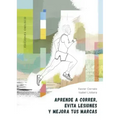 Aprende a Correr, Evita Lesiones Y Mejora Tus Marcas