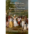 Blurring the Lines of Race and Freedom: Mulattoes and Mixed Bloods in English Colonial America