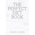 The perfect Diet Book: Because The Best Diet Is No Diet At All