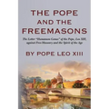 The Pope And The Freemasons: The Letter "Humanum Genus" of the Pope, Leo XIII, against Free-Masonry and the Spirit of the Age