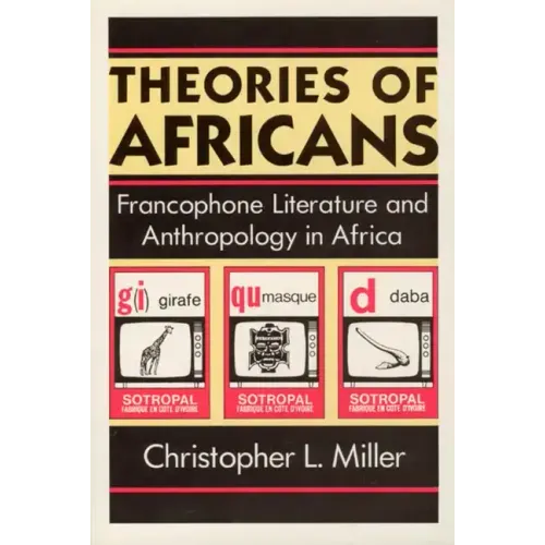 Theories of Africans: Francophone Literature and Anthropology in Africa